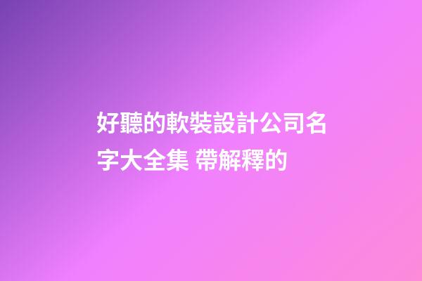 好聽的軟裝設計公司名字大全集 帶解釋的-第1張-公司起名-玄機派